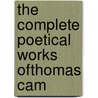 The Complete Poetical Works Ofthomas Cam by Unknown Author