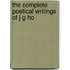 The Complete Poetical Writings Of J G Ho