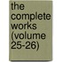 The Complete Works (Volume 25-26)