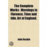 The Complete Works : Mornings In Florenc by Lld John Ruskin