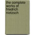 The Complete Works Of Friedrich Nietzsch