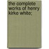 The Complete Works Of Henry Kirke White;
