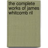 The Complete Works Of James Whitcomb Ril by James Whitcomb Riley