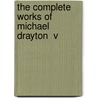 The Complete Works Of Michael Drayton  V by Michael Drayton