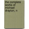 The Complete Works Of Michael Drayton, N by Michael Drayton