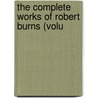 The Complete Works Of Robert Burns (Volu door Robert Burns