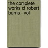The Complete Works Of Robert Burns - Vol door Robert Burns