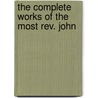 The Complete Works Of The Most Rev. John by Professor John Hughes