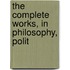 The Complete Works, In Philosophy, Polit
