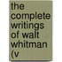The Complete Writings Of Walt Whitman (V