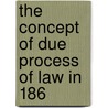 The Concept Of Due Process Of Law In 186 by Herbert Thompson Leyland