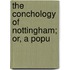 The Conchology Of Nottingham; Or, A Popu
