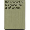 The Conduct Of His Grace The Duke Of Orm by Mrs Manley