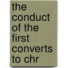 The Conduct Of The First Converts To Chr by Joshua Toulmin