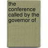 The Conference Called By The Governor Of by Raymond Allen Pearson
