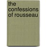 The Confessions Of Rousseau door Jean Jacques Rousseau