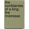 The Confidantes Of A King; The Mistresse by Edmond de Goncourt