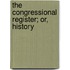 The Congressional Register; Or, History