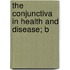 The Conjunctiva In Health And Disease; B