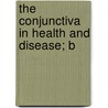 The Conjunctiva In Health And Disease; B door Nathaniel Bishop Harman