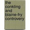 The Conkling And Blaine-Fry Controvery by James B. Fry