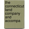 The Connecticut Land Company And Accompa by Western Reserve Historical Society