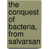 The Conquest Of Bacteria, From Salvarsan door Frank Sherwood Taylor