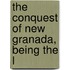 The Conquest Of New Granada, Being The L