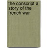 The Conscript A Story Of The French War by Erckmann-Chatrian