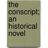 The Conscript; An Historical Novel by Emile Erckmann