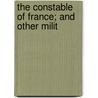 The Constable Of France; And Other Milit by James Grant