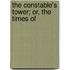 The Constable's Tower; Or, The Times Of