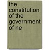 The Constitution Of The Government Of Ne by John Little