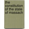 The Constitution Of The State Of Massach by Massachusetts Massachusetts