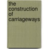 The Construction Of Carriageways by Henry Percy Boulnois