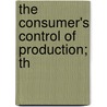 The Consumer's Control Of Production; Th door National Consumers' League