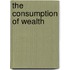 The Consumption Of Wealth
