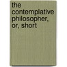 The Contemplative Philosopher, Or, Short door Richard Lobb