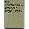 The Contemporary American Organ - Its Ev door William Harrison Barnes