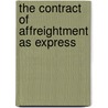 The Contract Of Affreightment As Express by Thomas Edward Scrutton