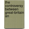 The Controversy Between Great-Britain An by George Grenville