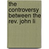 The Controversy Between The Rev. John Li by John Lindgard