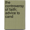 The Controversy Of Faith; Advice To Cand by Charles Dodgson