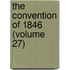 The Convention Of 1846 (Volume 27)