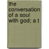 The Conversation Of A Soul With God; A T
