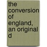 The Conversion Of England, An Original D by Henry Cresswell