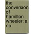 The Conversion Of Hamilton Wheeler; A No