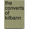 The Converts Of Kilbann by George Robert Wynne