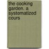 The Cooking Garden. A Systematized Cours