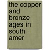 The Copper And Bronze Ages In South Amer door Erland Nordenski�Ld